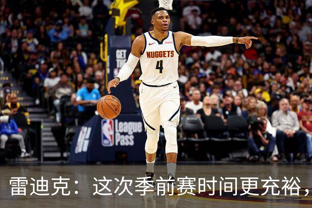 雷迪克：这次季前赛时间更充裕，同一战术已练到第三遍